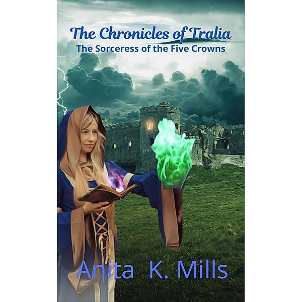 The Sorceress of the Five Crowns (The Chronicles of Tralia, #1) / The Chronicles of Tralia, Anita K. Mills