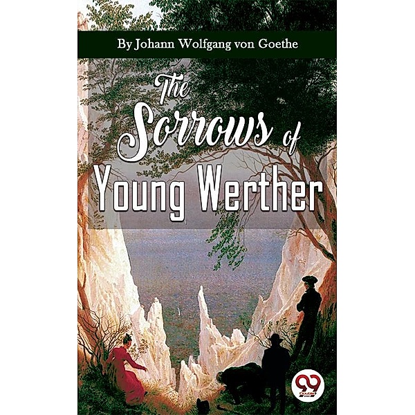 The Sorrows Of Young Werther, Johann Wolfgang von Goethe