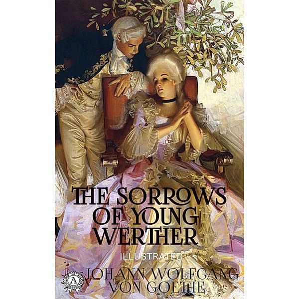 The Sorrows of Young Werther (Illustrated), Johann Wolfgang von Goethe, R. D. Boylan