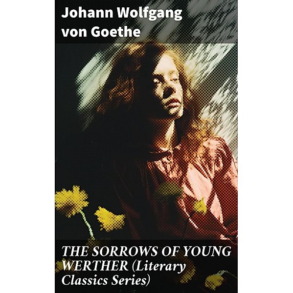 THE SORROWS OF YOUNG WERTHER (Literary Classics Series), Johann Wolfgang von Goethe