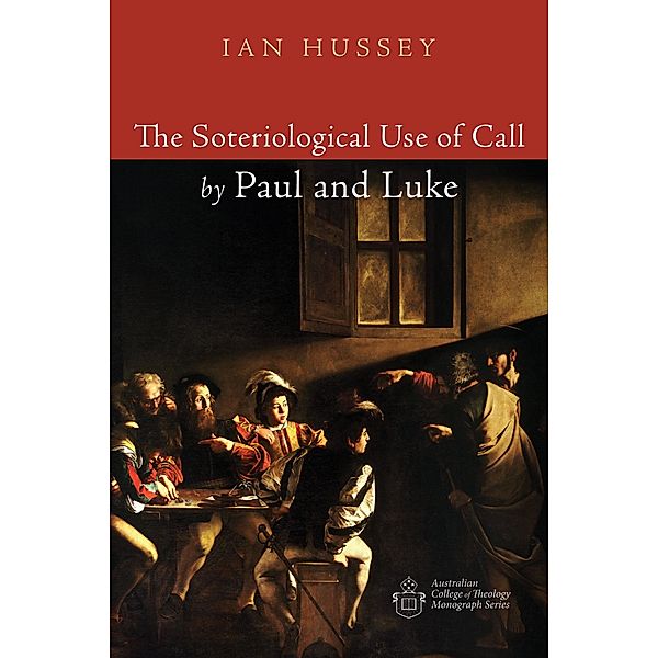 The Soteriological Use of Call by Paul and Luke / Australian College of Theology Monograph Series, Ian Hussey