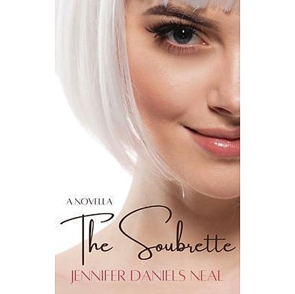 The Soubrette, a romantic novella / Jennifer Daniels Neal, Jennifer Daniels Neal