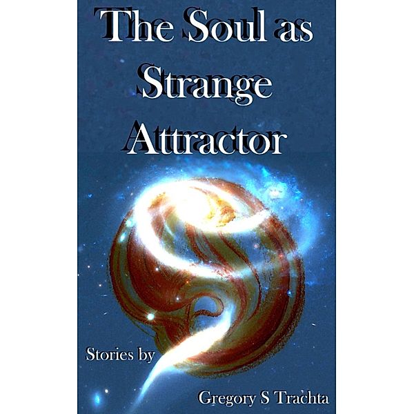 The Soul as Strange Attractor, Gregory S Trachta