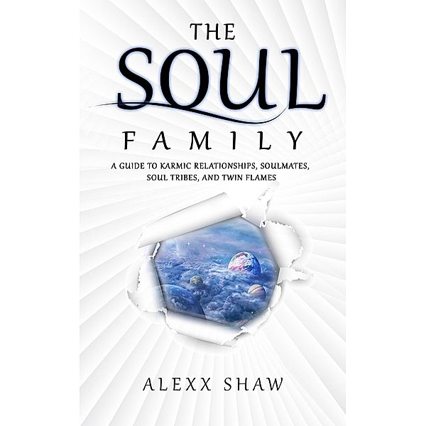 The Soul Family (A Guide to Karmic relationships, Soulmates, Soul Tribes, and Twin Flames) / A Guide to Karmic relationships, Soulmates, Soul Tribes, and Twin Flames, Alexx Shaw