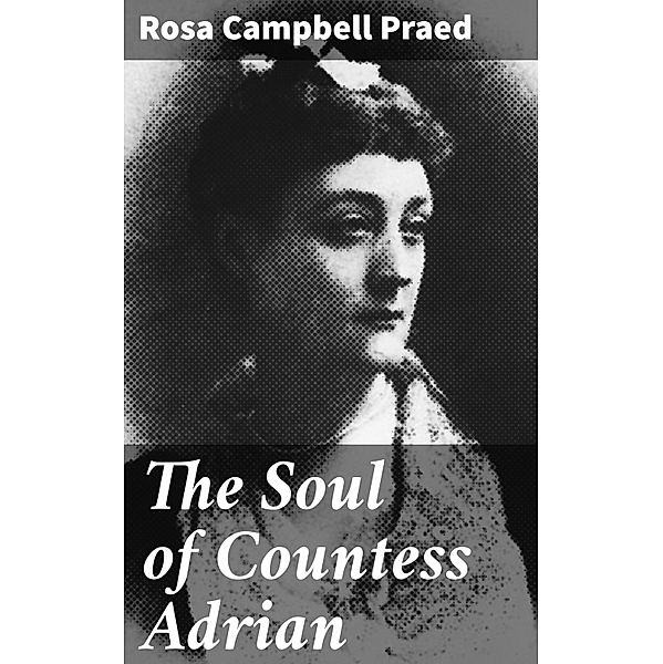 The Soul of Countess Adrian, Rosa Campbell Praed