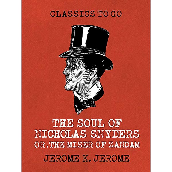 The Soul of Nicholas Snyders Or the Miser of Zandam, Jerome K. Jerome