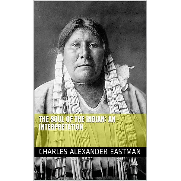 The Soul of the Indian: An Interpretation, Charles Alexander Eastman
