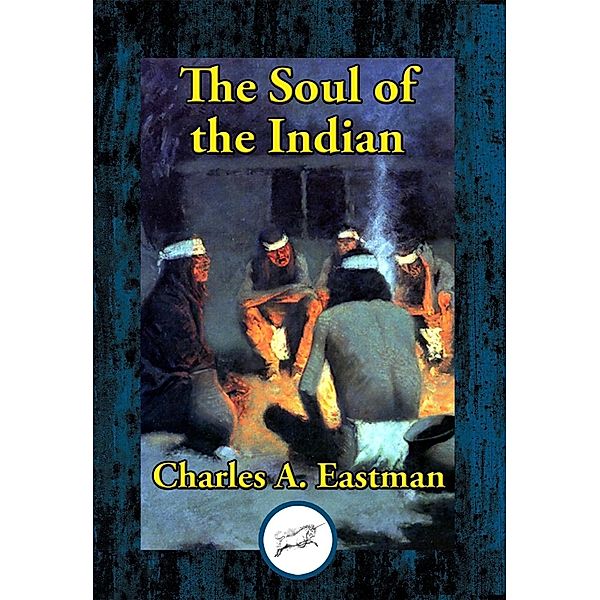 The Soul of the Indian / Dancing Unicorn Books, Charles A. Eastman