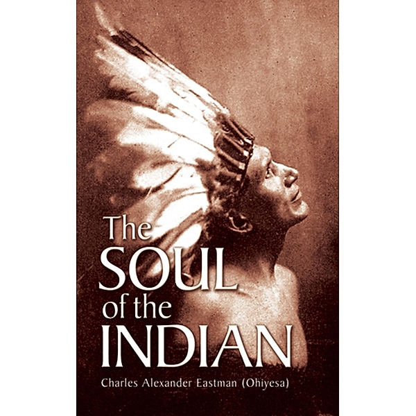 The Soul of the Indian / Native American, Charles Alexander (Ohiyesa) Eastman