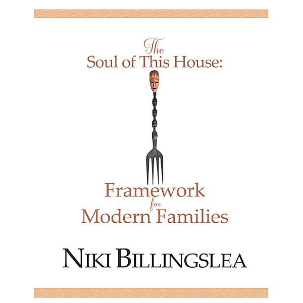 The Soul of This House: Framework for Modern Families, Niki Billingslea
