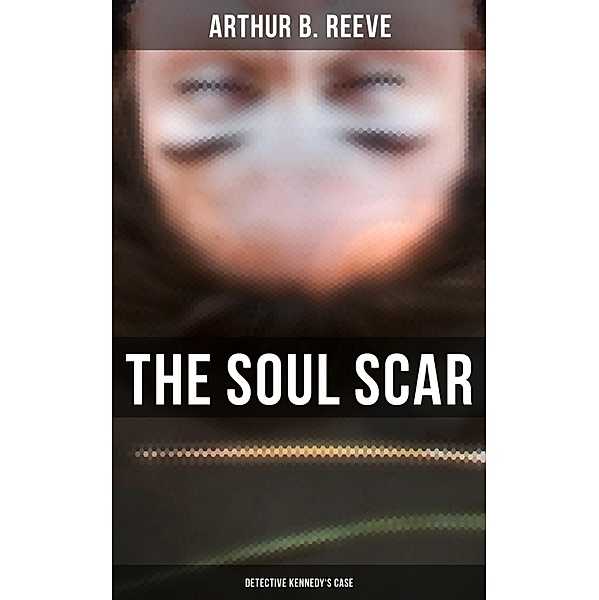 The Soul Scar: Detective Kennedy's Case, Arthur B. Reeve