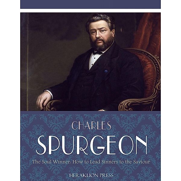 The Soul Winner: How to Lead Sinners to the Saviour, Charles Spurgeon