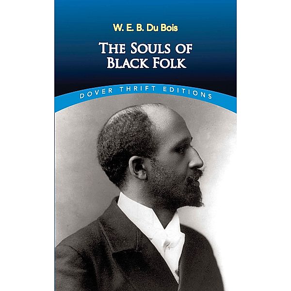 The Souls of Black Folk / Dover Thrift Editions: Black History, W. E. B. Du Bois