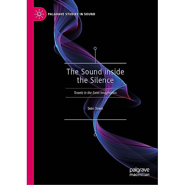 The Sound inside the Silence / Palgrave Studies in Sound, Seán Street