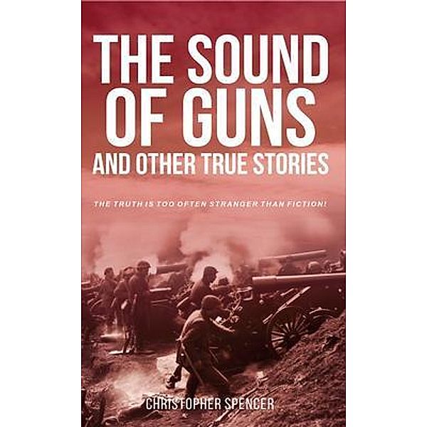 The Sound of Guns and Other True Stories, Christopher Spencer