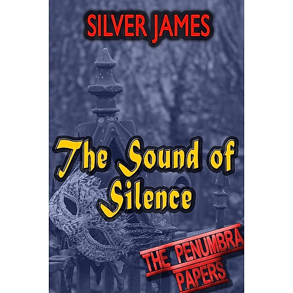 The Sound of Silence (The Penumbra Papers, #4), Silver James