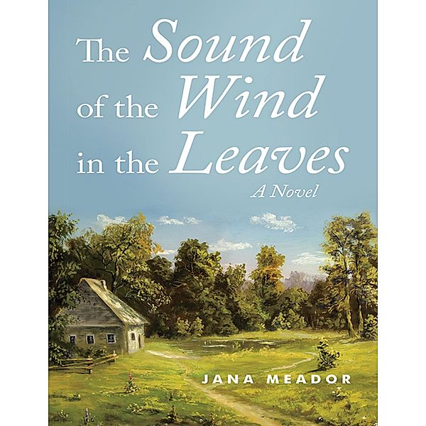 The Sound of the Wind In the Leaves: A Novel, Jana Meador