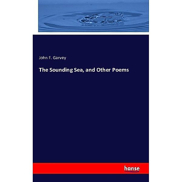 The Sounding Sea, and Other Poems, John F. Garvey