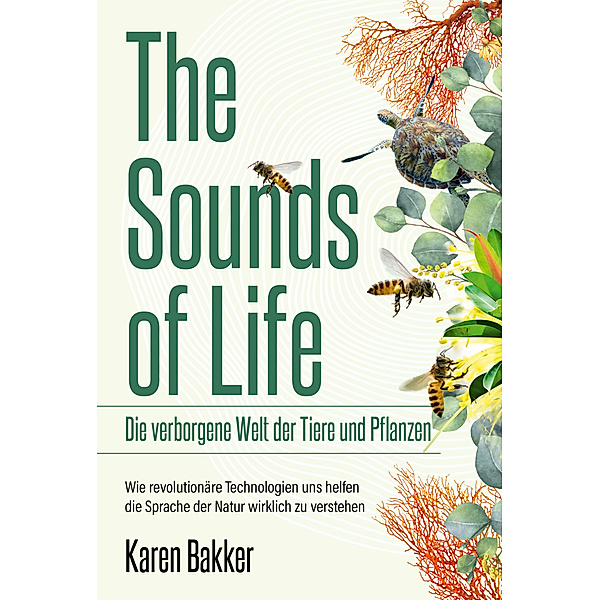 The Sounds of Life - Die verborgene Welt der Tiere und Pflanzen, Karen Bakker