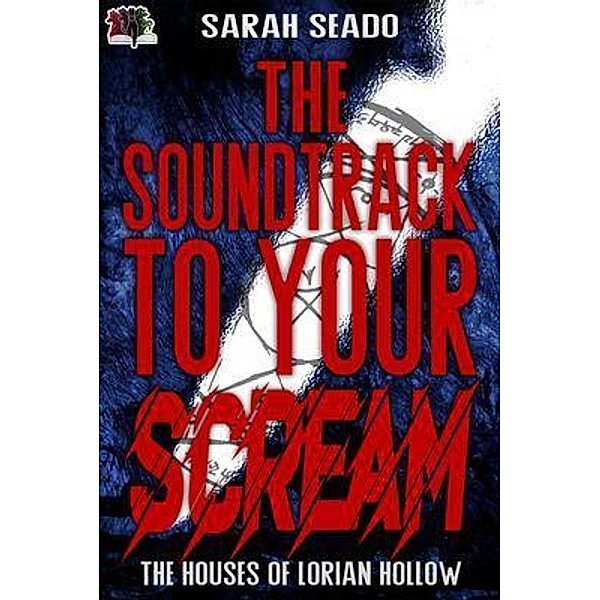 The Soundtrack to Your Scream (The Houses of Lorian Hollow, #1) / The Houses of Lorian Hollow, Sarah Seado
