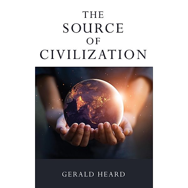 The Source of Civilization, Gerald Heard