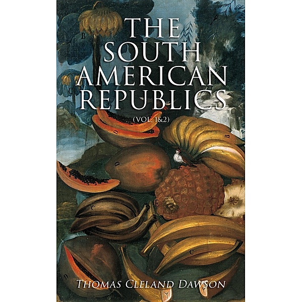 The South American Republics (Vol. 1&2), Thomas Cleland Dawson