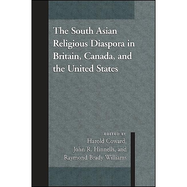 The South Asian Religious Diaspora in Britain, Canada, and the United States / SUNY series in Religious Studies