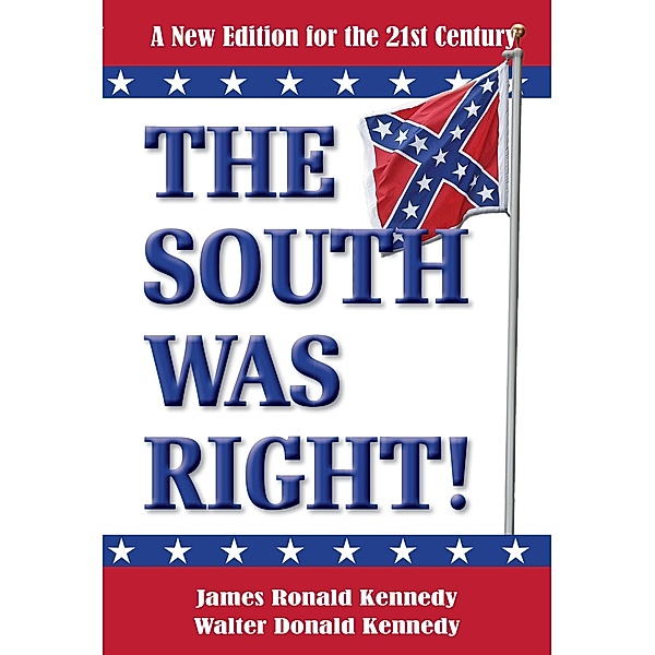 The South Was Right! A New Edition for the 21st Century, James Ronald Kennedy, Walter Donald Kennedy
