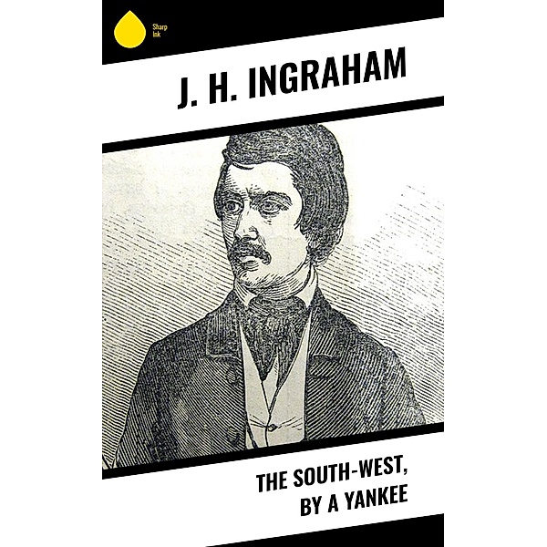 The South-West, by a Yankee, J. H. Ingraham