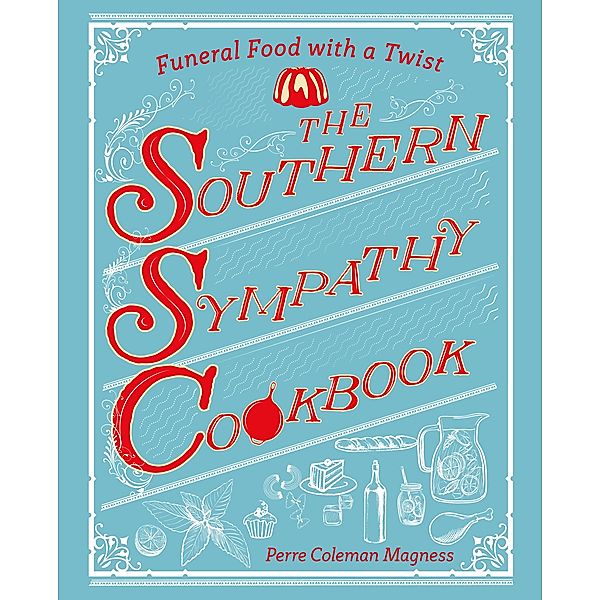 The Southern Sympathy Cookbook: Funeral Food with a Twist, Perre Coleman Magness