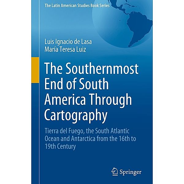 The Southernmost End of South America Through Cartography, Luis Ignacio de Lasa, María Teresa Luiz