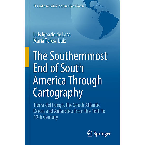 The Southernmost End of South America Through Cartography, Luis Ignacio de Lasa, María Teresa Luiz