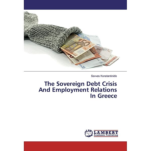 The Sovereign Debt Crisis And Employment Relations In Greece, Savvas Konstantinidis