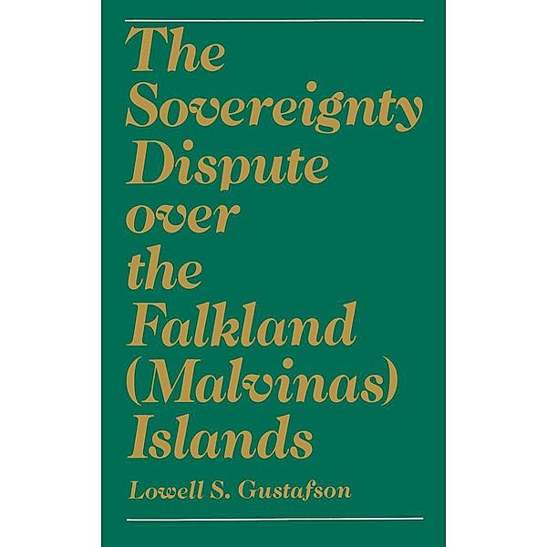 The Sovereignty Dispute Over the Falkland (Malvinas) Islands, Lowell S. Gustafson