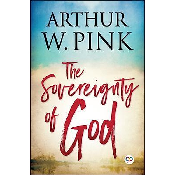 The Sovereignty of God, Arthur Pink, General Press
