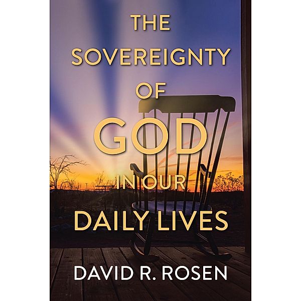 The Sovereignty of God in Our Daily Lives / Christian Faith Publishing, Inc., David R. Rosen
