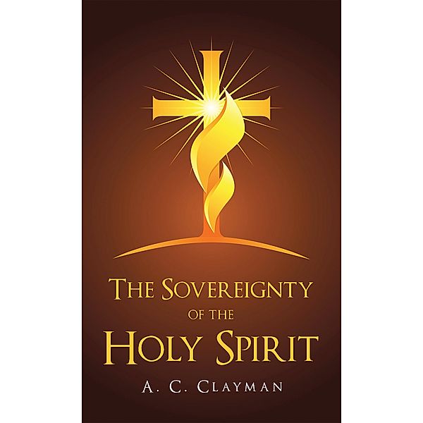 The Sovereignty of the Holy Spirit, A. C. Clayman