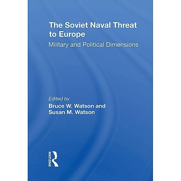 The Soviet Naval Threat To Europe, Bruce W. Watson, Susan M Watson