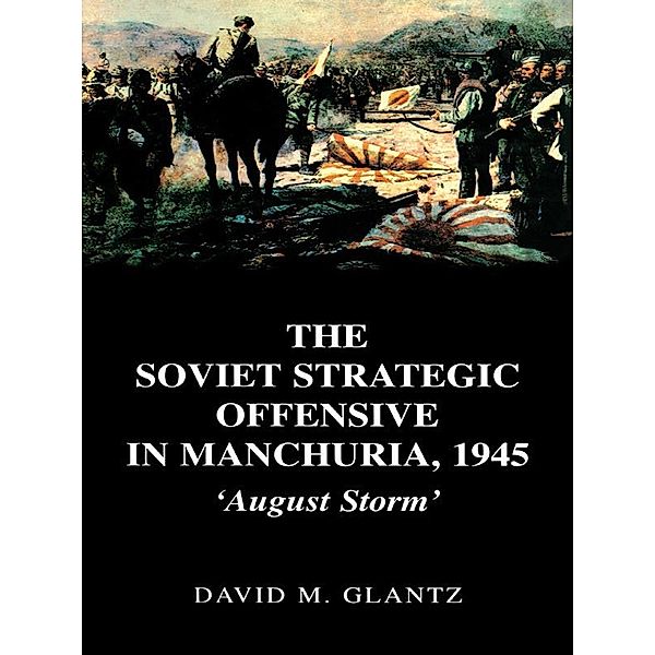 The Soviet Strategic Offensive in Manchuria, 1945, David Glantz