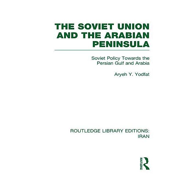 The Soviet Union and the Arabian Peninsula (RLE Iran D), Aryeh Yodfat