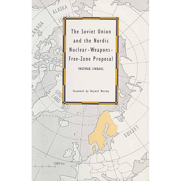 The Soviet Union and the Nordic Nuclear-Weapons-Free-Zone Proposal, Ingemar Lindahl