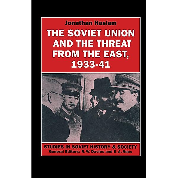 The Soviet Union and the Threat from the East, 1933-41 / Studies in Soviet History and Society, Jonathan Haslam