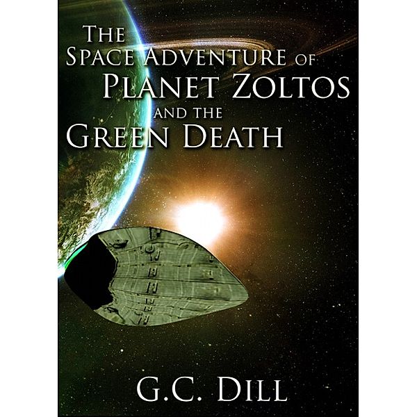 The Space Adventure of Planet Zoltos and the Green Death, G.C. Dill