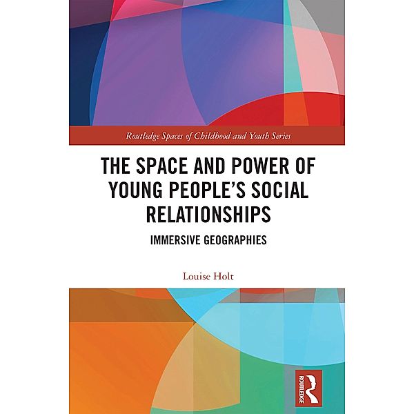 The Space and Power of Young People's Social Relationships, Louise Holt