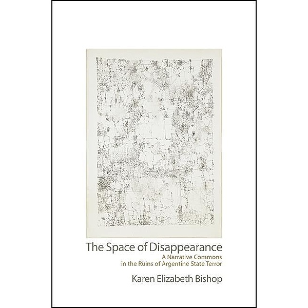 The Space of Disappearance / SUNY series in Latin American and Iberian Thought and Culture, Karen Elizabeth Bishop