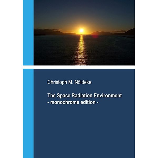 The Space Radiation Environment - Monochrome Edition, Christoph Nöldeke