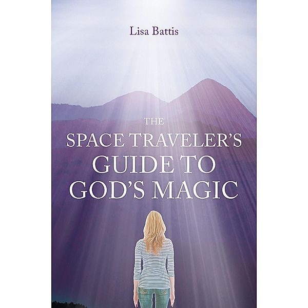 The Space Traveler's Guide to God's Magic, Lisa Battis