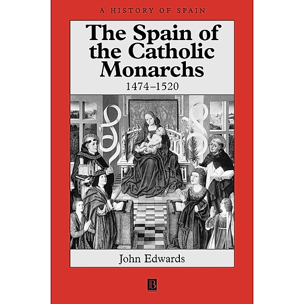 The Spain of the Catholic Monarchs 1474-1520, John Edwards