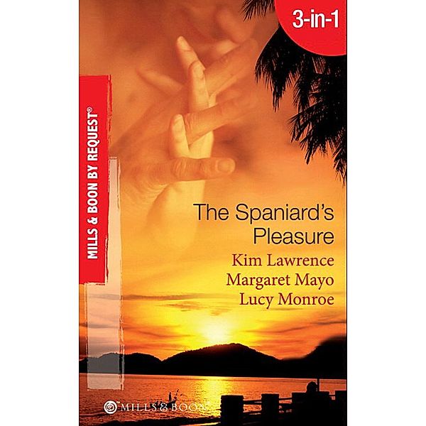 The Spaniard's Pleasure: The Spaniard's Pregnancy Proposal / At the Spaniard's Convenience / Taken: the Spaniard's Virgin (Mills & Boon By Request), Kim Lawrence, Margaret Mayo, Lucy Monroe