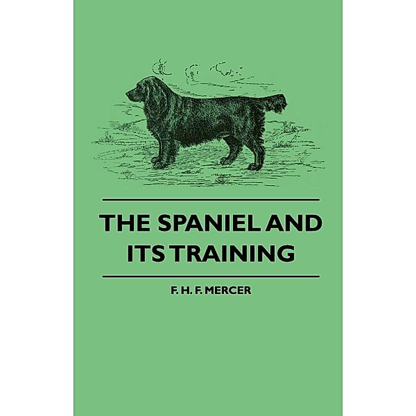 The Spaniel and Its Training, F. H. F. Mercer, Frederick Vaughan Kirby